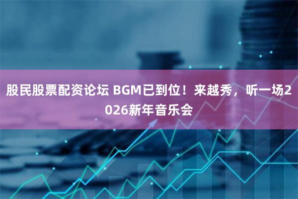 股民股票配资论坛 BGM已到位！来越秀，听一场2026新年音乐会