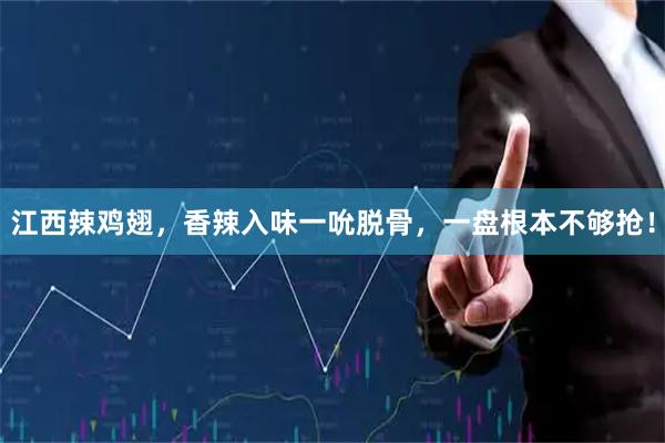 江西辣鸡翅，香辣入味一吮脱骨，一盘根本不够抢！