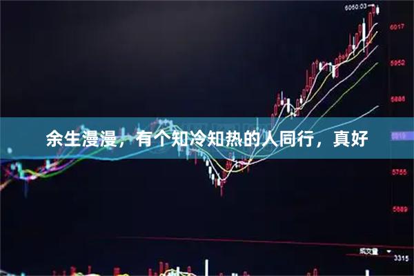 余生漫漫，有个知冷知热的人同行，真好