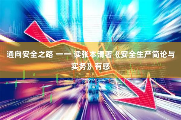 通向安全之路 一一 读张本清著《安全生产简论与实务》有感